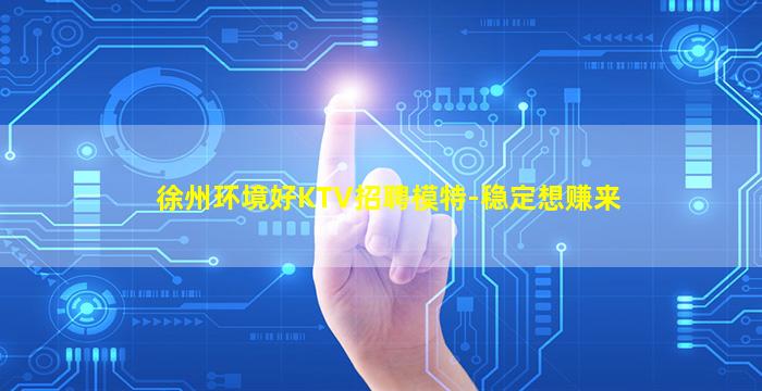 徐州环境好KTV招聘模特-稳定想赚来